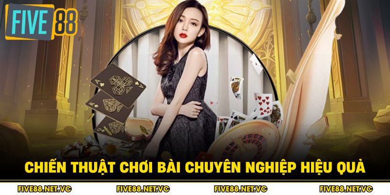 Chiến thuật chơi bài chuyên nghiệp hiệu quả