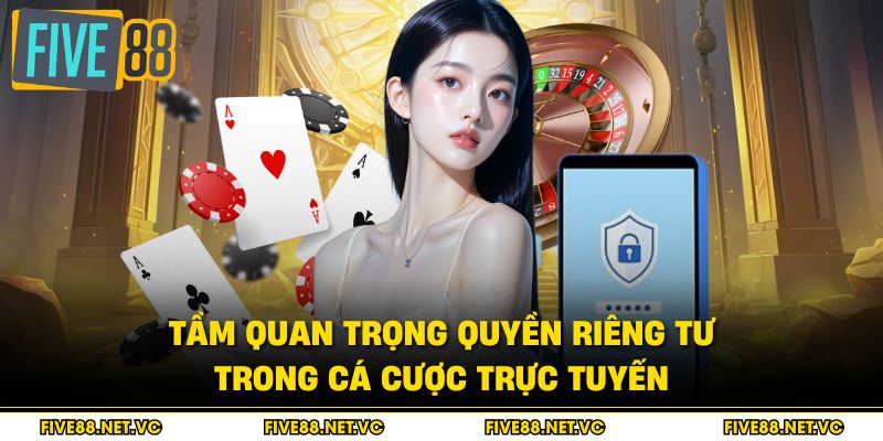Tầm quan trọng quyền riêng tư trong cá cược trực tuyến