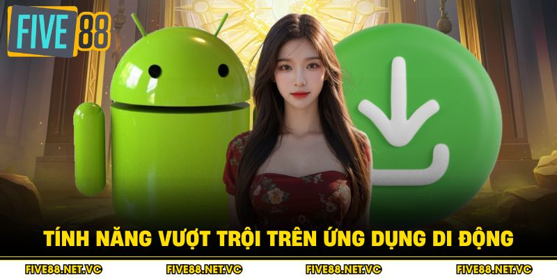 Tính năng vượt trội trên ứng dụng di động