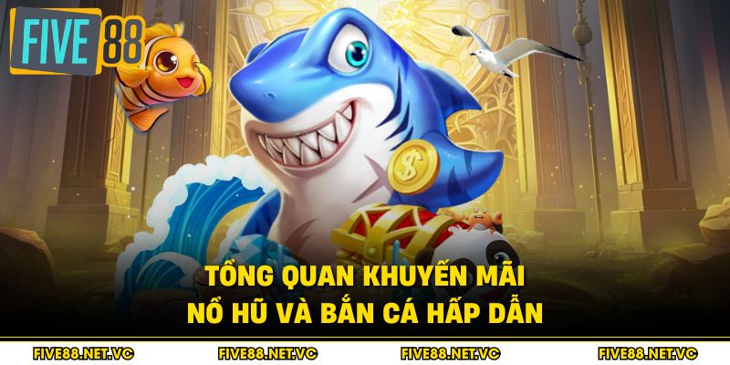 Tổng quan khuyến mãi nổ hũ và bắn cá hấp dẫn